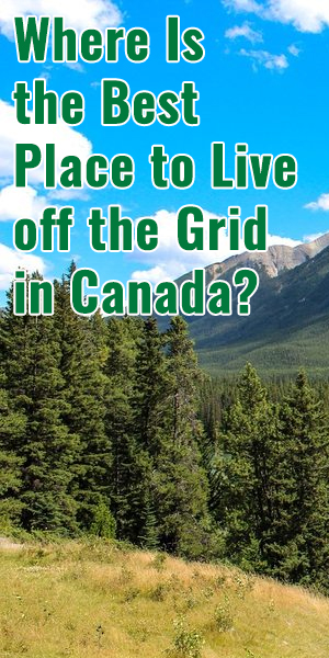 Where Is the Best Place to Live off the Grid in Canada?